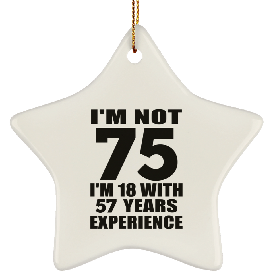 75th Birthday I'm Not 75 I'm 18 With 57 Years Experience - Star Ornament