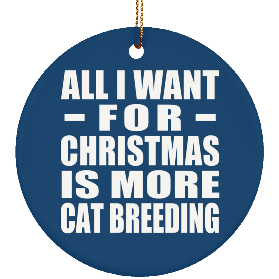 All I Want For Christmas Is More Cat Breeding - Circle Ornament