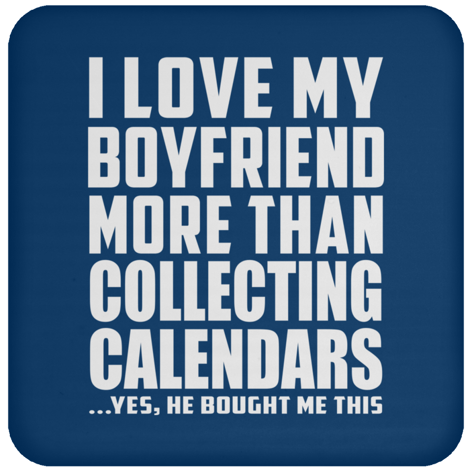 I Love My Boyfriend More Than Collecting Calendars - Drink Coaster
