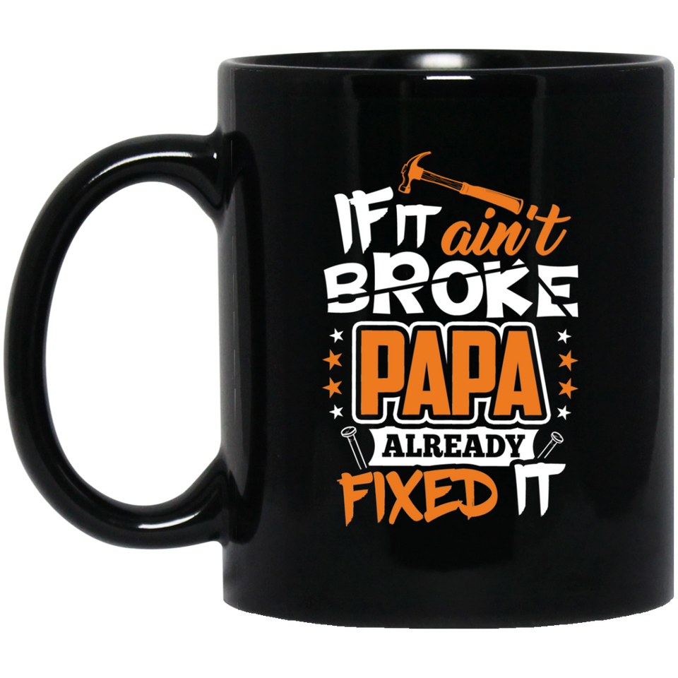 If It Ain't Broke, PAPA Already Fixed It - 11 Oz Coffee Mug Black
