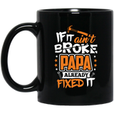 If It Ain't Broke, PAPA Already Fixed It - 11 Oz Coffee Mug Black