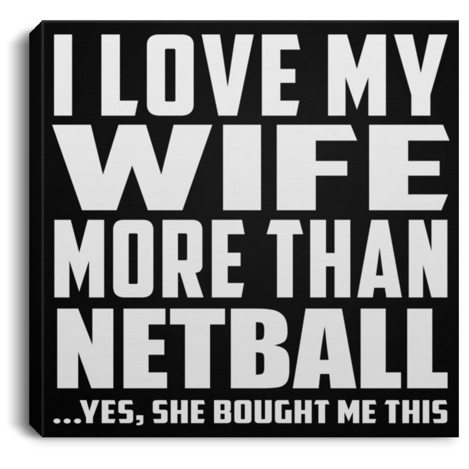 I Love My Wife More Than Netball - Canvas Square
