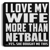 I Love My Wife More Than Netball - Canvas Square
