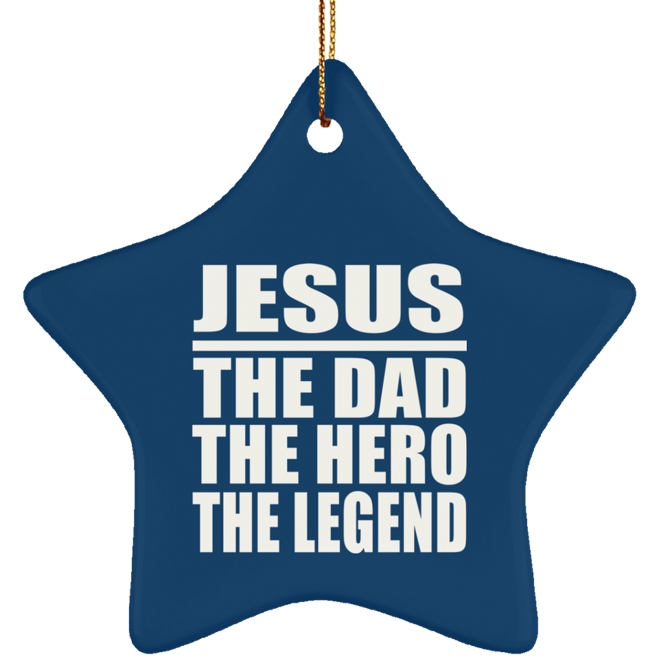 Jesus The Dad The Hero The Legend - Star Ornament