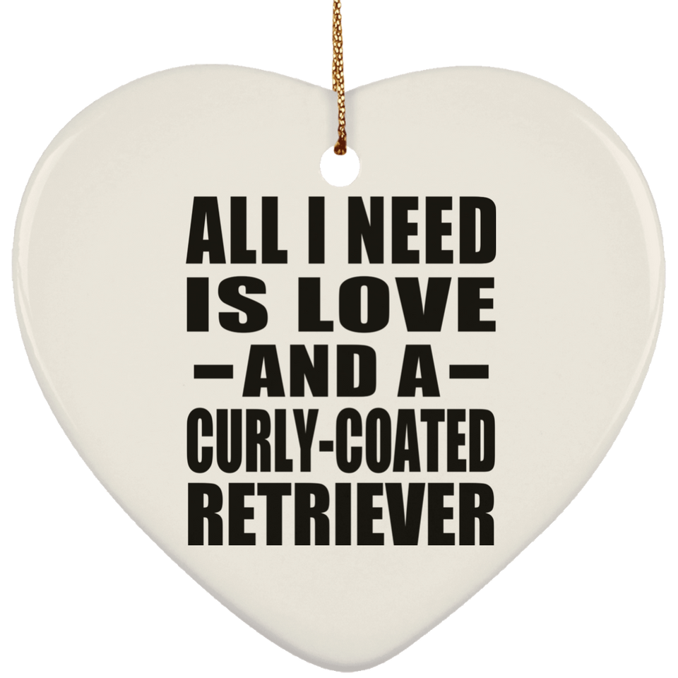 All I Need Is Love And A Curly-Coated Retriever - Heart Ornament