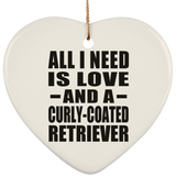 All I Need Is Love And A Curly-Coated Retriever - Heart Ornament