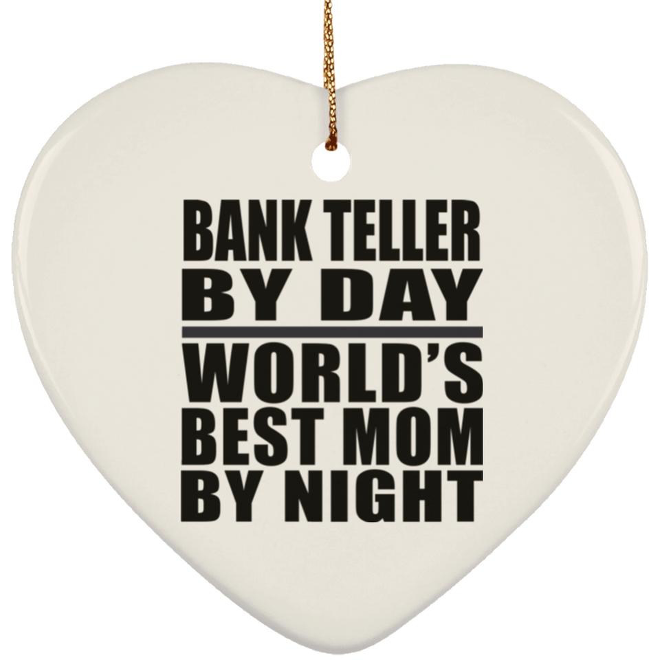 Bank Teller By Day World's Best Mom By Night - Heart Ornament