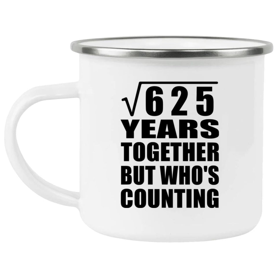25th Anniversary Square Root of 625 Years Who's Counting - 12oz Camping Mug