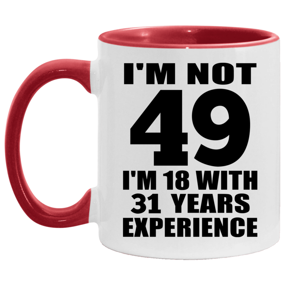 49th Birthday I'm Not 49 I'm 18 With 31 Years Experience - 11oz Accent Mug Red