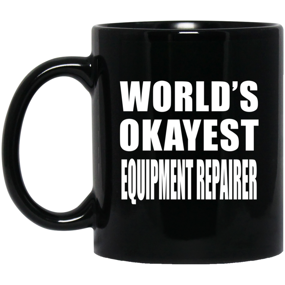 World's Okayest Equipment Repairer - 11 Oz Coffee Mug Black