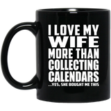 I Love My Wife More Than Collecting Calendars - 11 Oz Coffee Mug Black