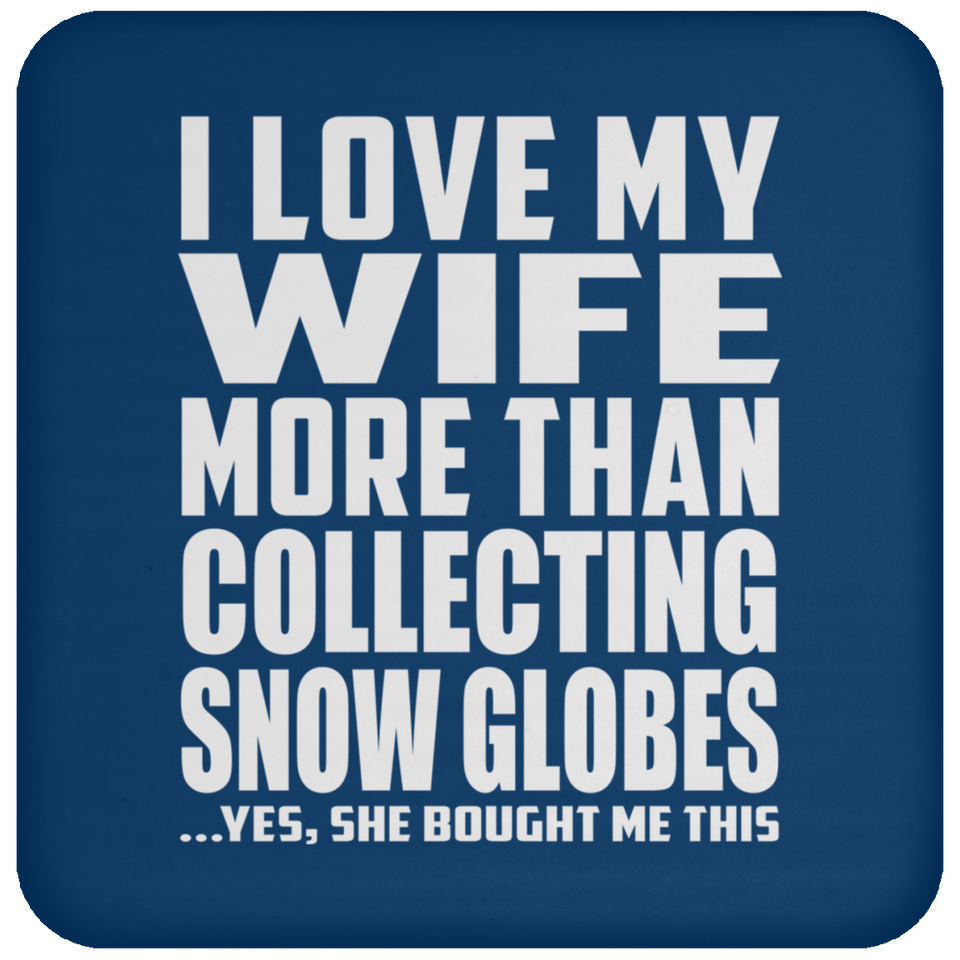 I Love My Wife More Than Collecting Snow Globes - Drink Coaster