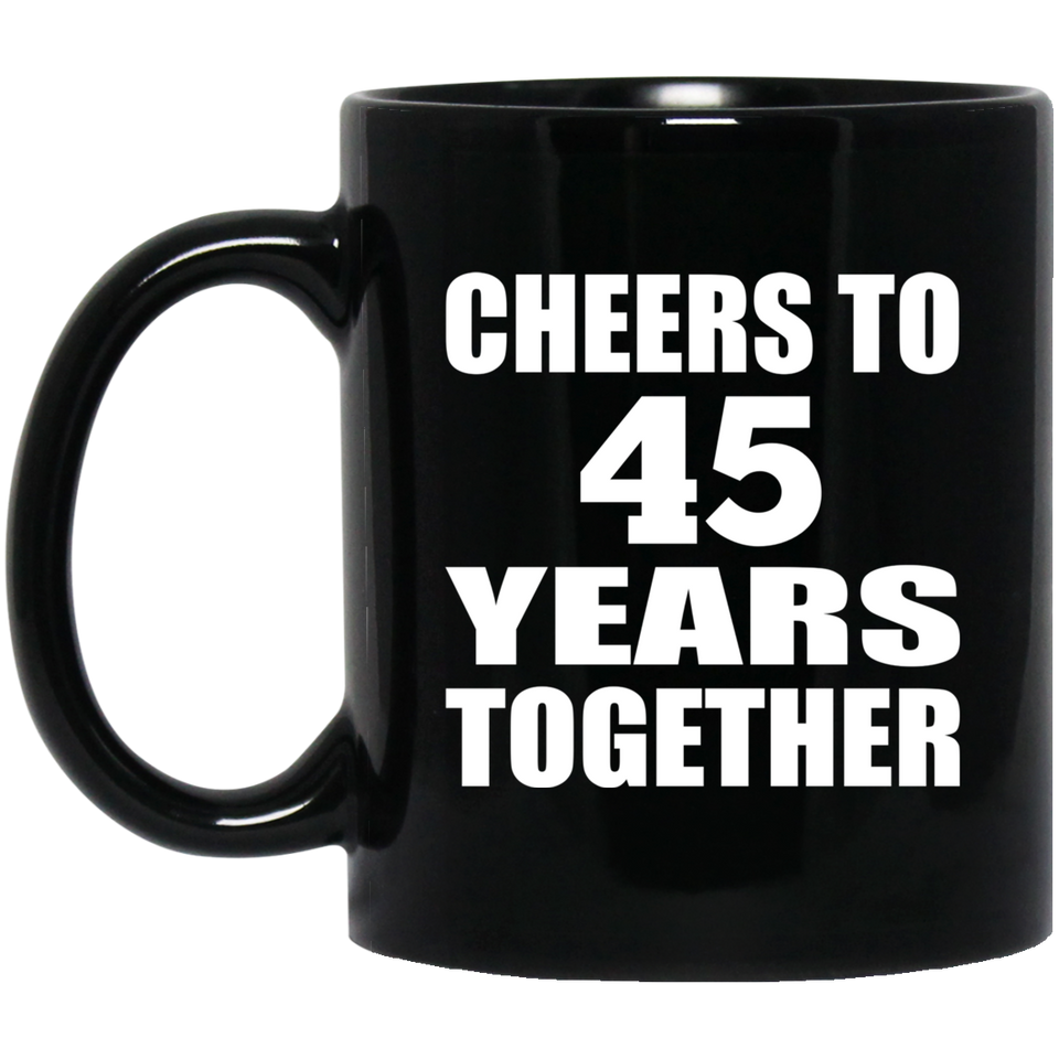 45th Anniversary Cheers To 45 Years Together - 11oz Coffee Mug Black