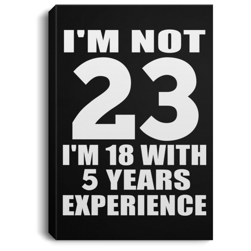 23rd Birthday I'm Not 23 I'm 18 With 5 Years Experience - Canvas Portrait