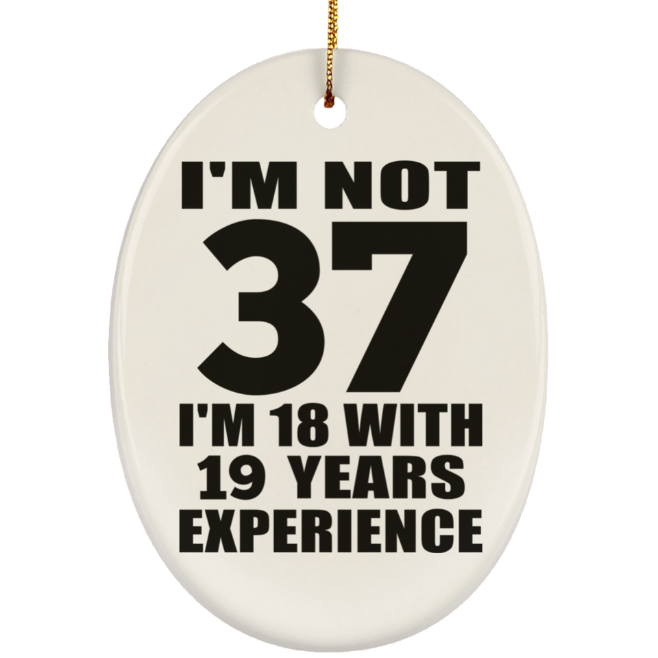 37th Birthday I'm Not 37 I'm 18 With 19 Years Experience - Oval Ornament
