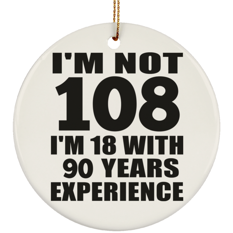 108th Birthday I'm Not 108 I'm 18 With 90 Years Experience - Circle Ornament
