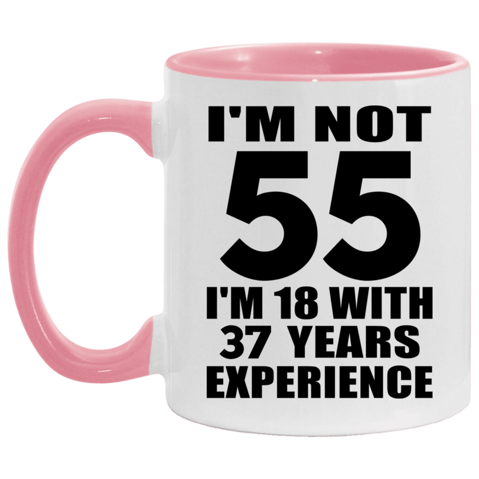 55th Birthday I'm Not 55 I'm 18 With 37 Years Experience - 11oz Accent Mug Pink