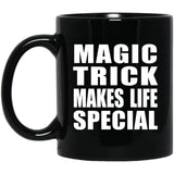 Magic Trick Makes Life Special - 11oz Coffee Mug Black