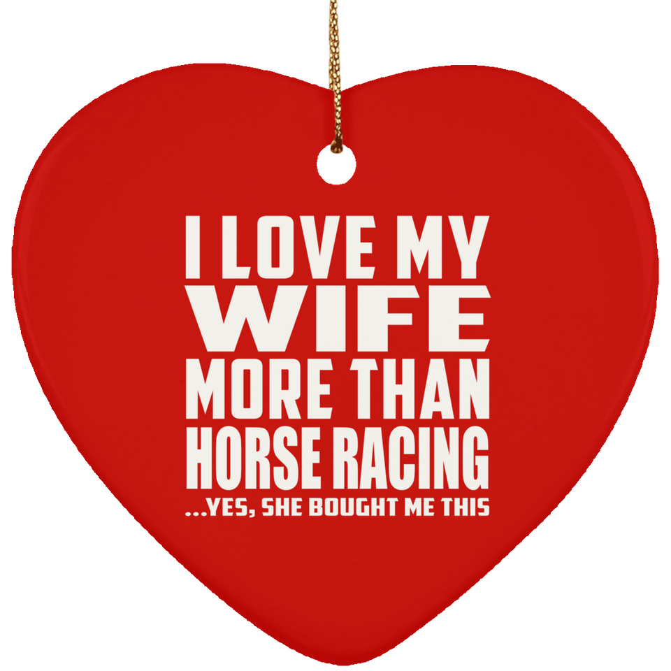 I Love My Wife More Than Horse Racing - Heart Ornament