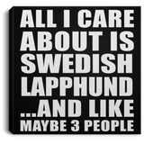 All I Care About Is Swedish Lapphund - Canvas Square