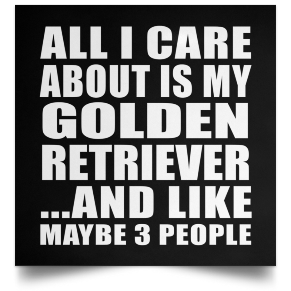 All I Care About Is My Golden Retriever - Poster Square