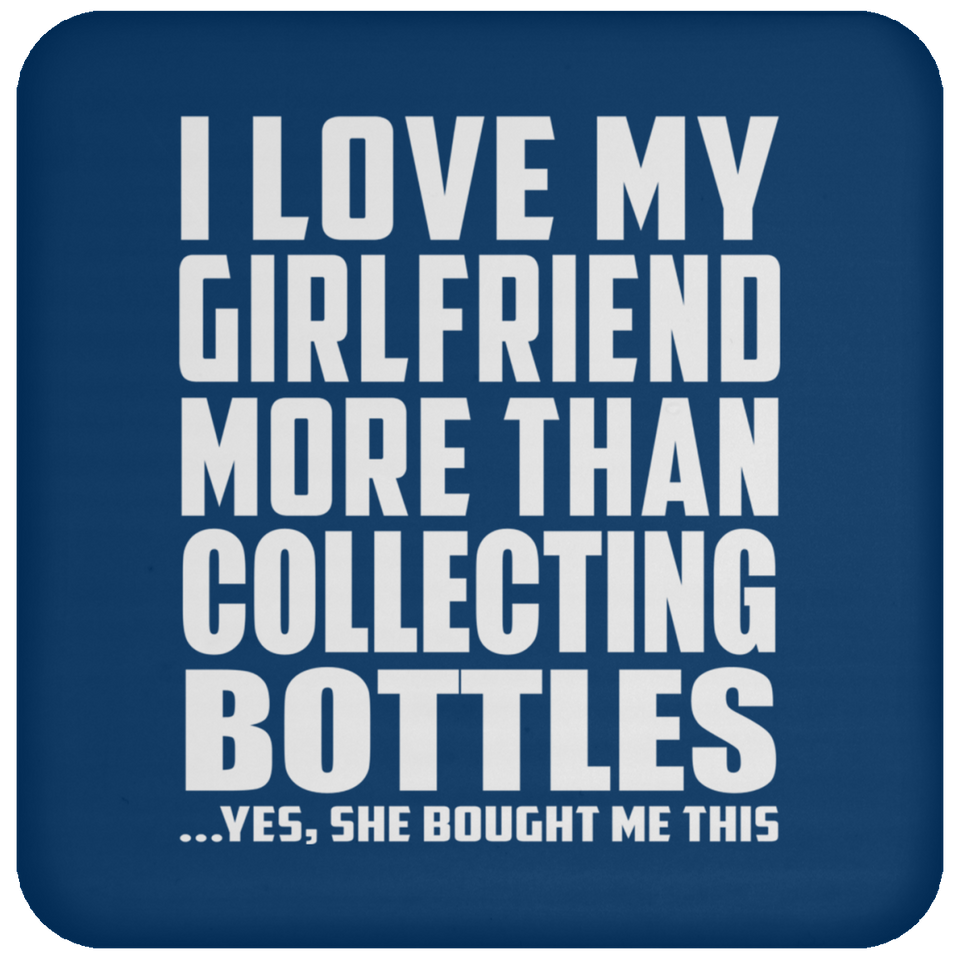 I Love My Girlfriend More Than Collecting Bottles - Drink Coaster