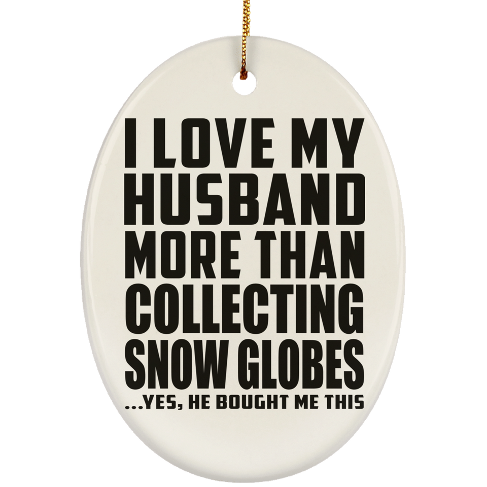 I Love My Husband More Than Collecting Snow Globes - Oval Ornament