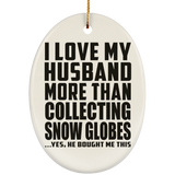 I Love My Husband More Than Collecting Snow Globes - Oval Ornament
