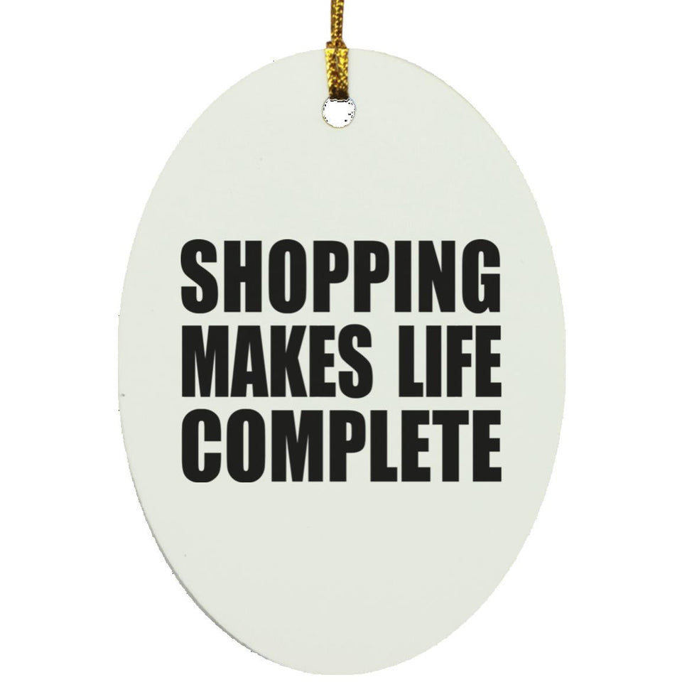 Shopping Makes Life Complete - Oval Ornament