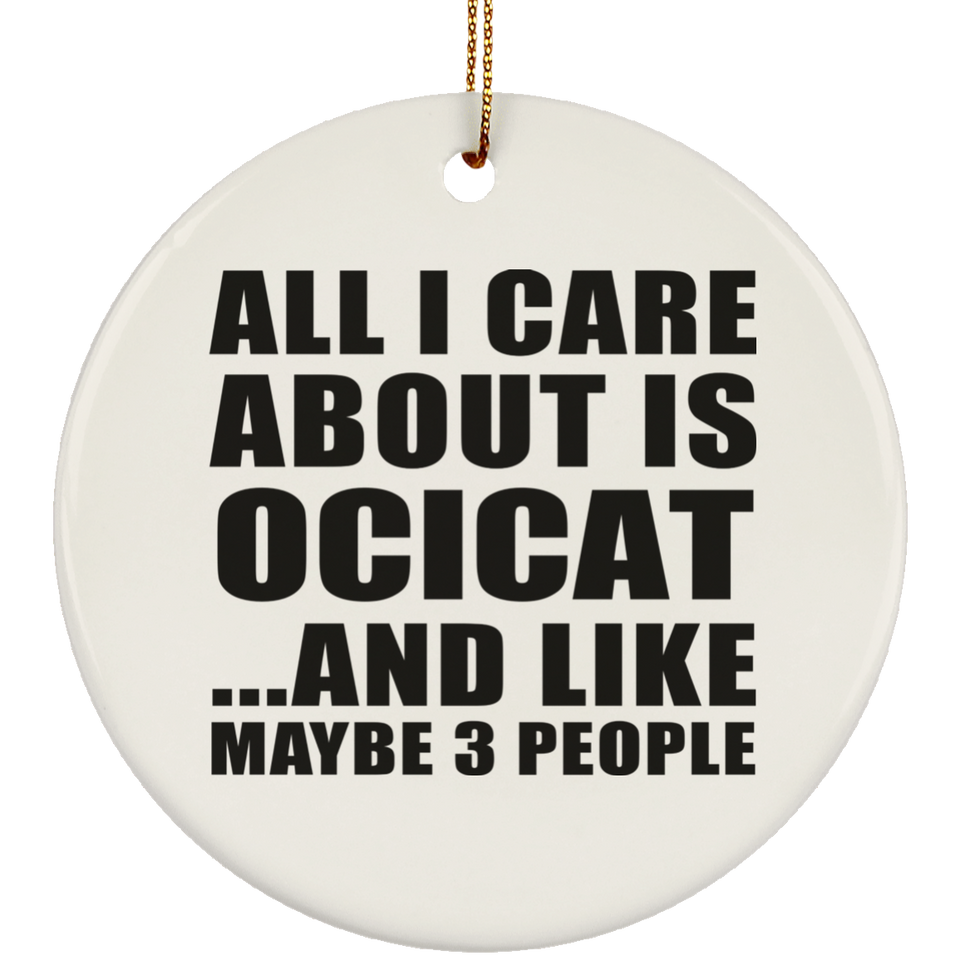 All I Care About Is Ocicat - Circle Ornament