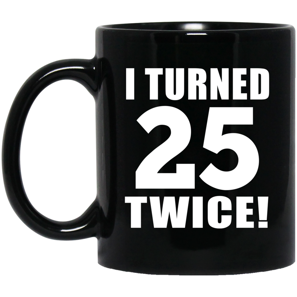 50th Birthday I Turned 25 Twice - 11oz Coffee Mug Black