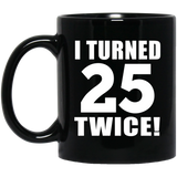 50th Birthday I Turned 25 Twice - 11oz Coffee Mug Black
