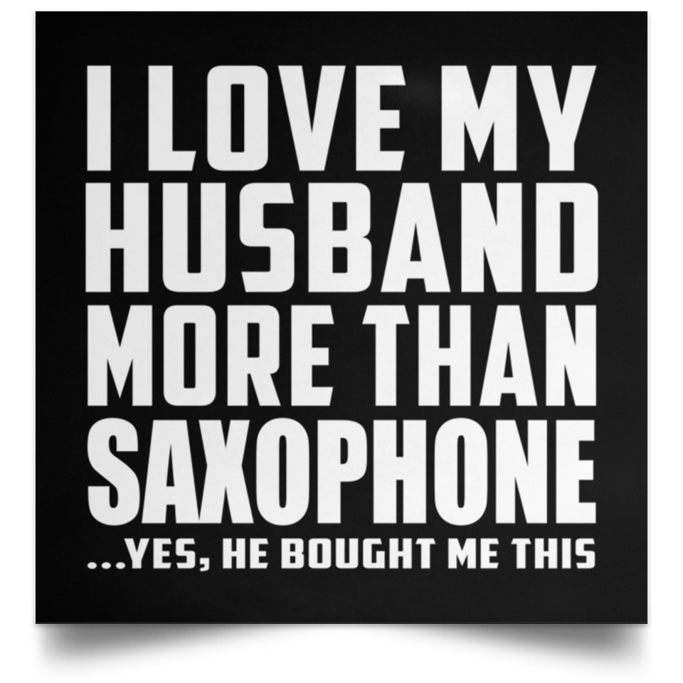 I Love My Husband More Than Saxophone - Poster Square