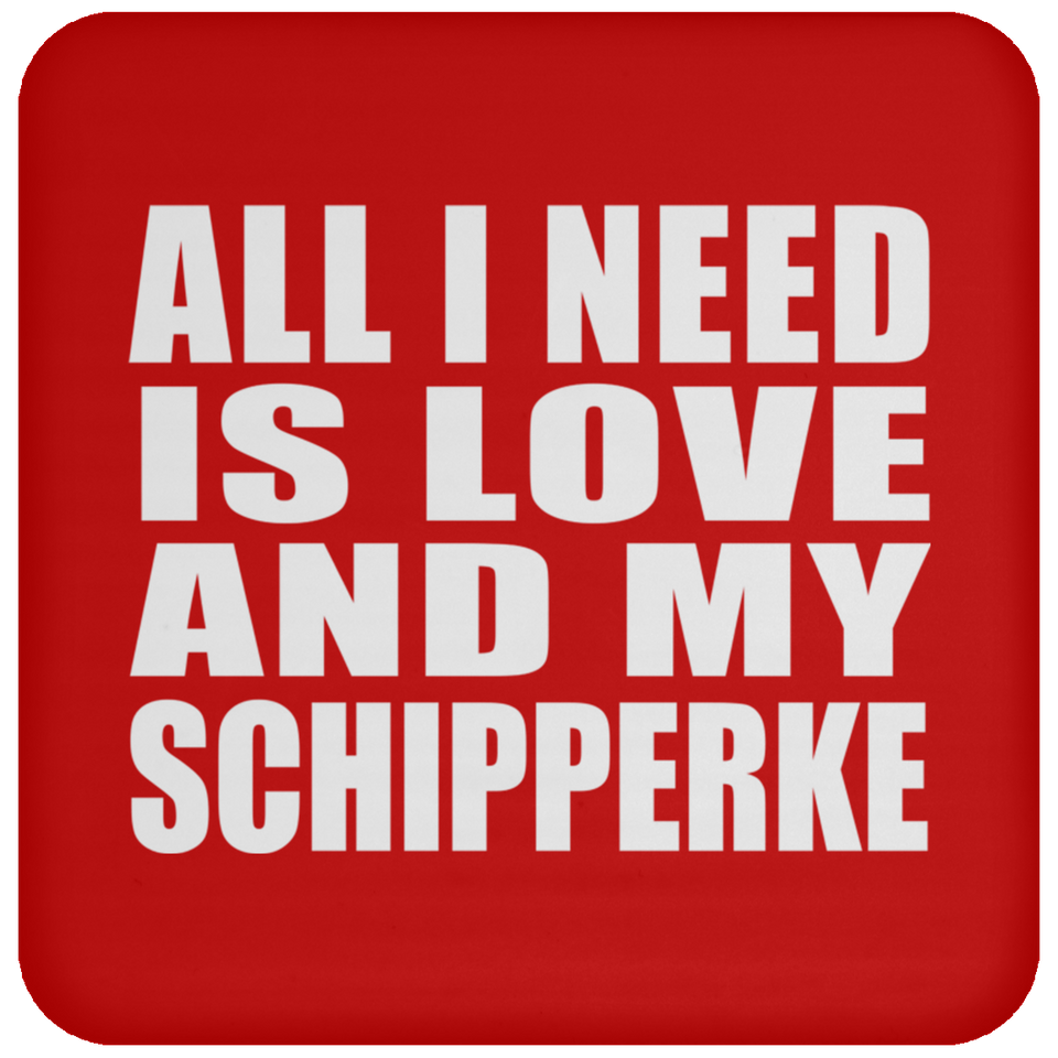 All I Need Is Love And My Schipperke - Drink Coaster