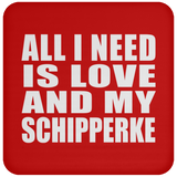 All I Need Is Love And My Schipperke - Drink Coaster
