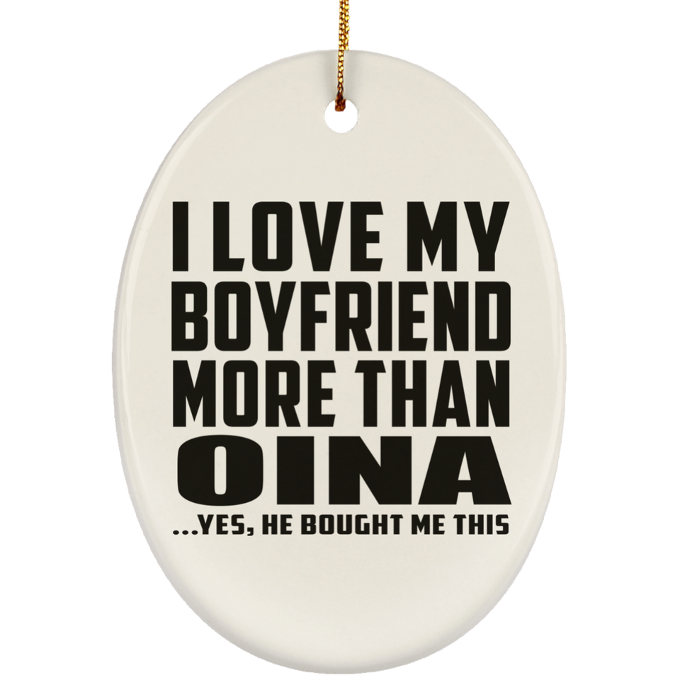 I Love My Boyfriend More Than Oina - Oval Ornament