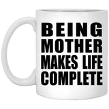 Being Mother Makes Life Complete - 11oz Coffee Mug