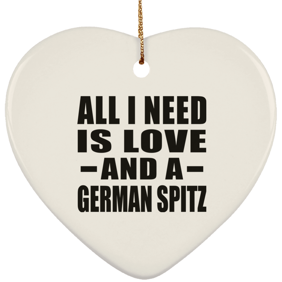 All I Need Is Love And A German Spitz - Heart Ornament