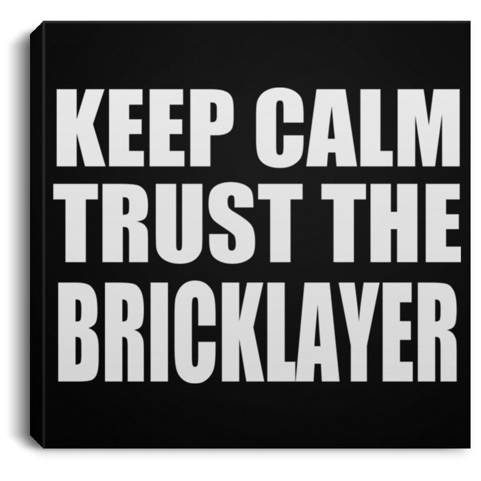 Keep Calm and Trust The Bricklayer - Canvas Square