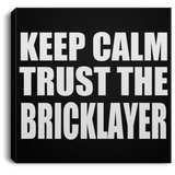 Keep Calm and Trust The Bricklayer - Canvas Square