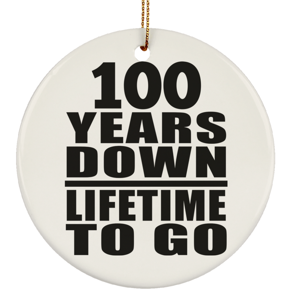100th Anniversary 100 Years Down Lifetime To Go - Circle Ornament