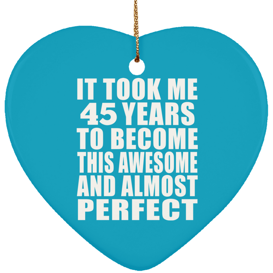 45th Birthday Took 45 Years To Become Awesome & Perfect - Heart Ornament
