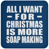 All I Want For Christmas Is More Soap Making - Coaster