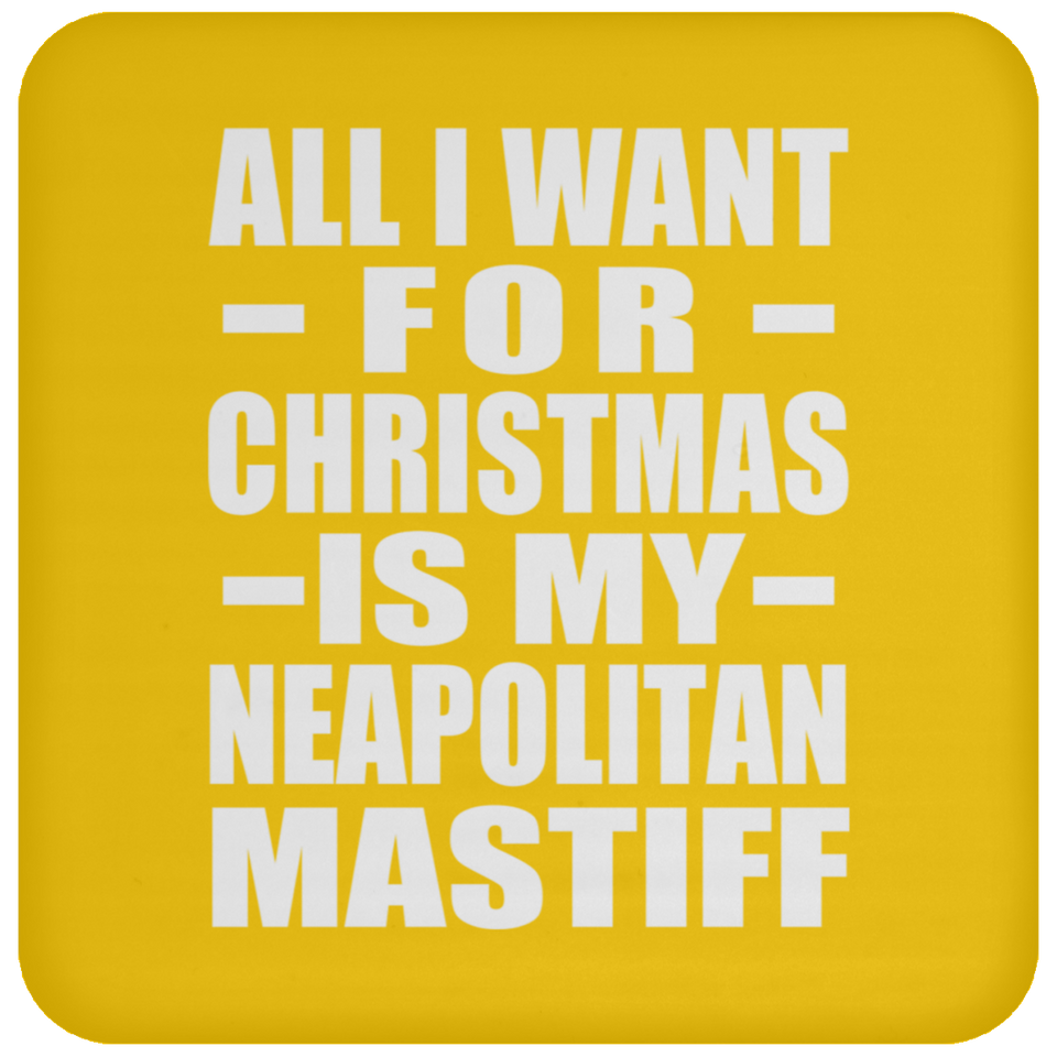 All I Want For Christmas Is My Neapolitan Mastiff - Coaster