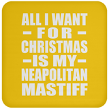 All I Want For Christmas Is My Neapolitan Mastiff - Coaster