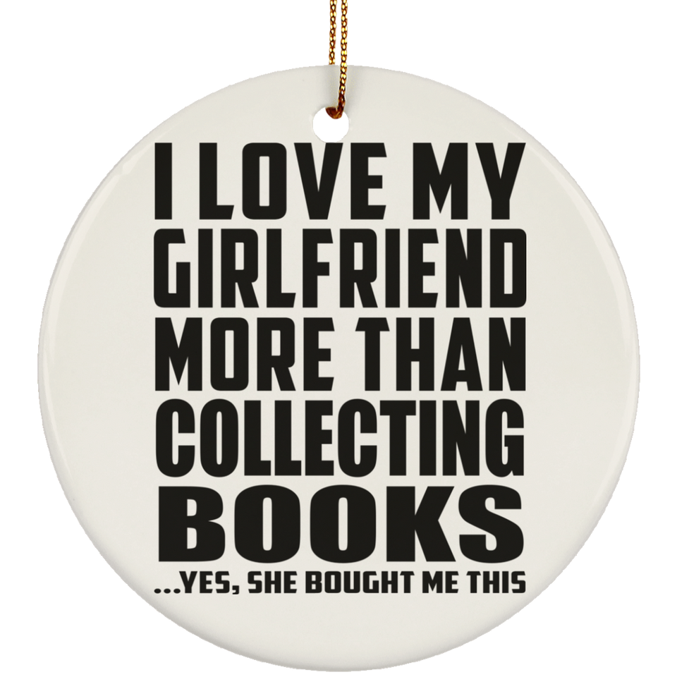 I Love My Girlfriend More Than Collecting Books - Circle Ornament