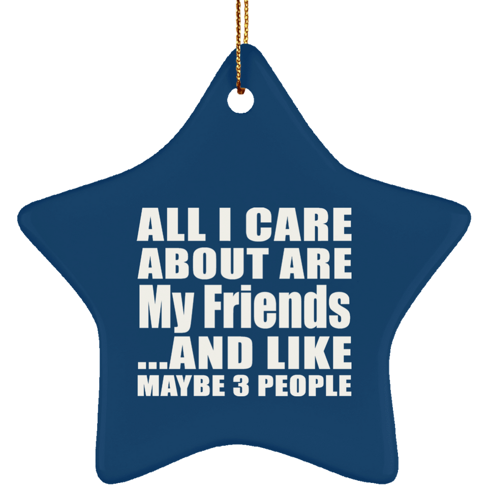 All I Care About Is My Friends - Star Ornament