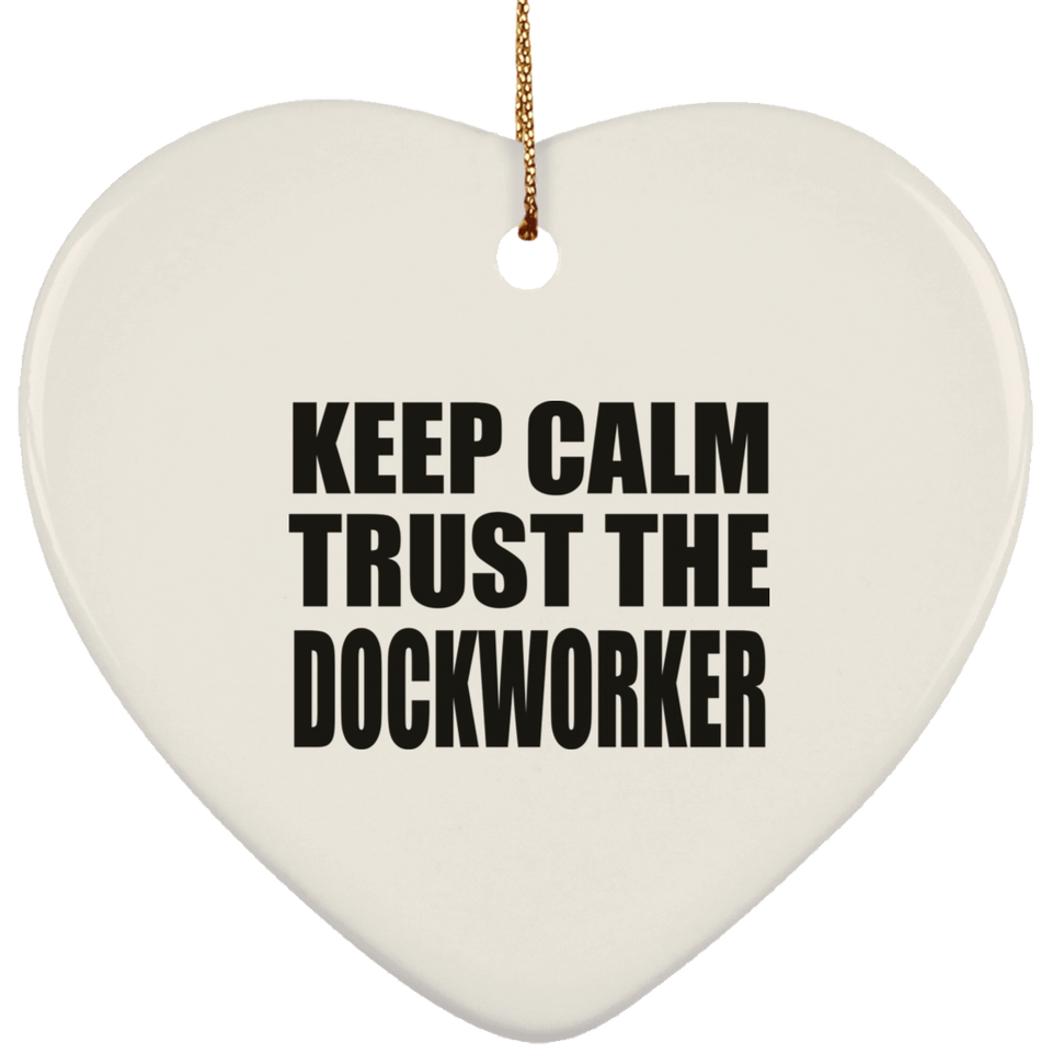 Keep Calm and Trust The Dockworker - Heart Ornament