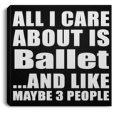 All I Care About Is Ballet - Canvas Square