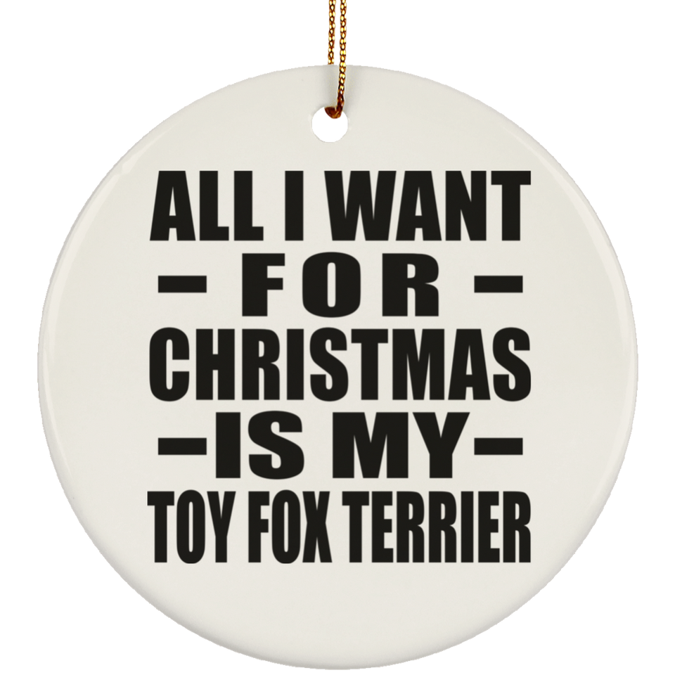 All I Want For Christmas Is My Toy Fox Terrier - Circle Ornament